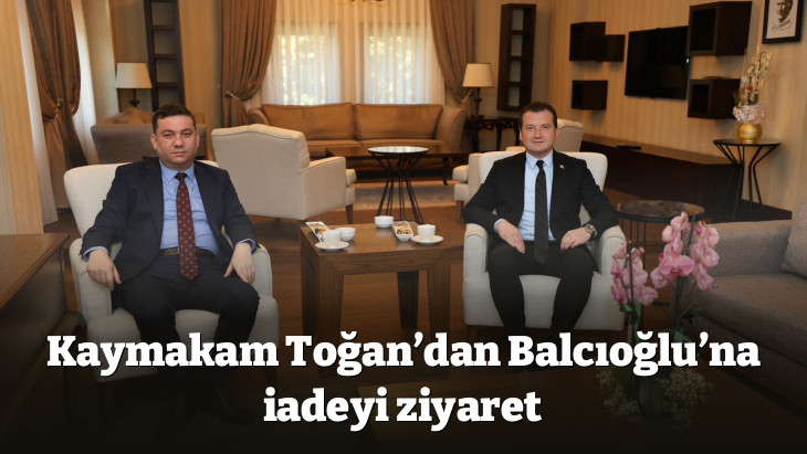 Kaymakam Toğan'dan Balcıoğlu'na iadeyi ziyaret